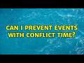Can I prevent events with conflict time? (5 Solutions!!)
