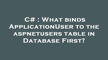 C# : What binds ApplicationUser to the aspnetusers table in Database First?