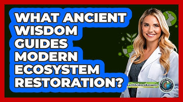 What Ancient Wisdom Guides Modern Ecosystem Restoration? - Earth Science Answers