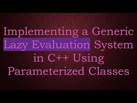 Implementing a Generic Lazy Evaluation System in C++ Using Parameterized Classes