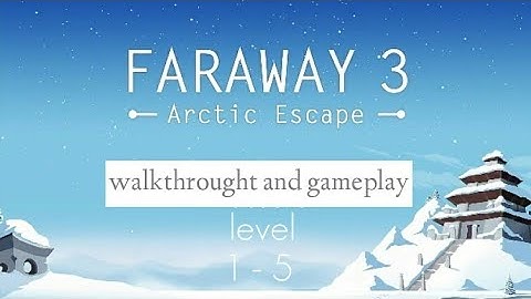 FARAWAY 3: ARCTIC ESCAPE  Walkthrough & Gameplay[Level 1 - 5 ]