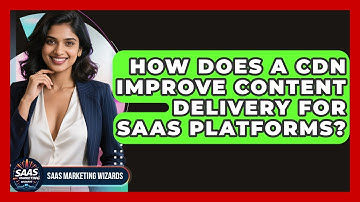 How Does A CDN Improve Content Delivery For SaaS Platforms? - Saas Marketing Wizards