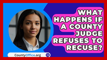 What Happens If A County Judge Refuses To Recuse? - CountyOffice.org