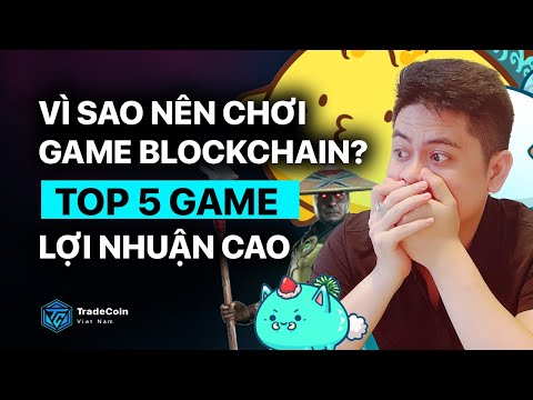 VÌ SAO NÊN CHƠI GAME BLOCKCHAIN? – TOP 5 GAME LỢI NHUẬN CAO