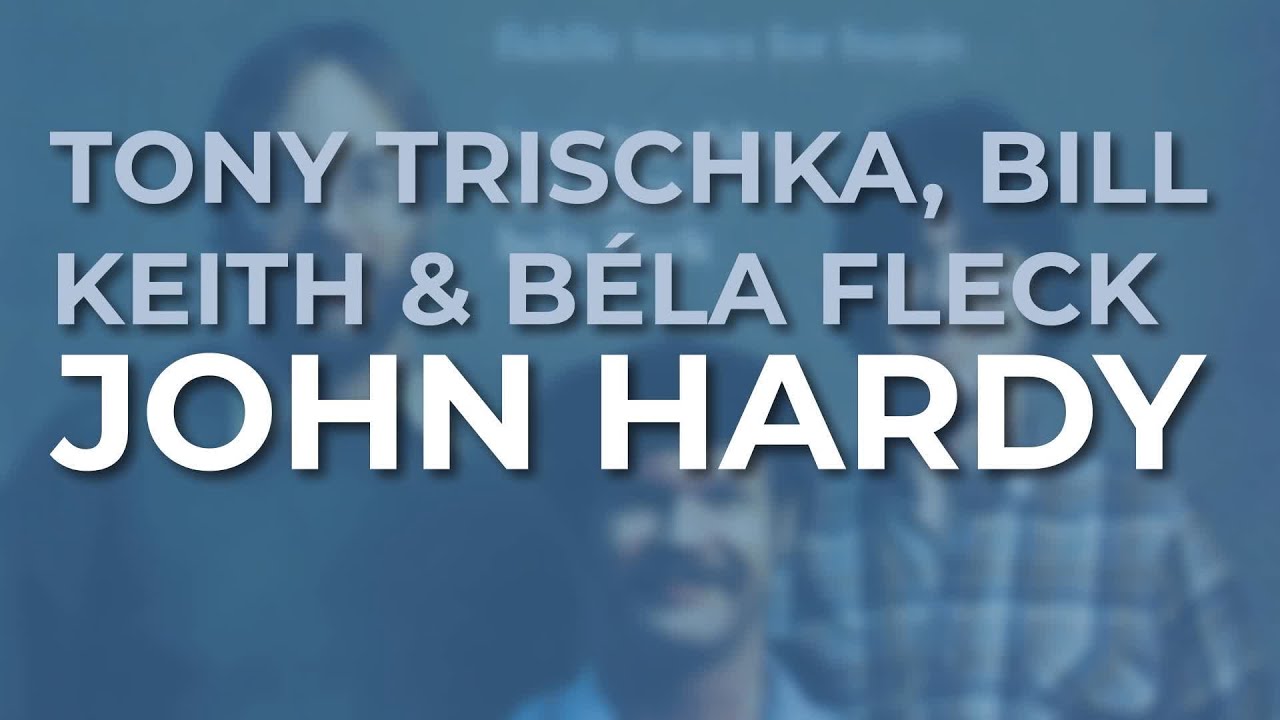 Watch Tony Trischka, Bill Keith & Béla Fleck - John Hardy (Official Audio) on YouTube Watch Tony Trischka, Bill Keith & Béla Fleck - John Hardy (Official Audio) on YouTube