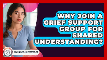 Why Join A Grief Support Group For Shared Understanding? - Dealing With Grief Together