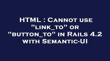 HTML : Cannot use "link_to" or "button_to" in Rails 4.2 with Semantic-UI