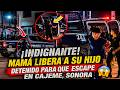 ¡ESCÁNDALO EN SONORA! MADRE LIBERA A SU HIJO DETENIDO Y TODO TERMINA PEOR 😱🚔
