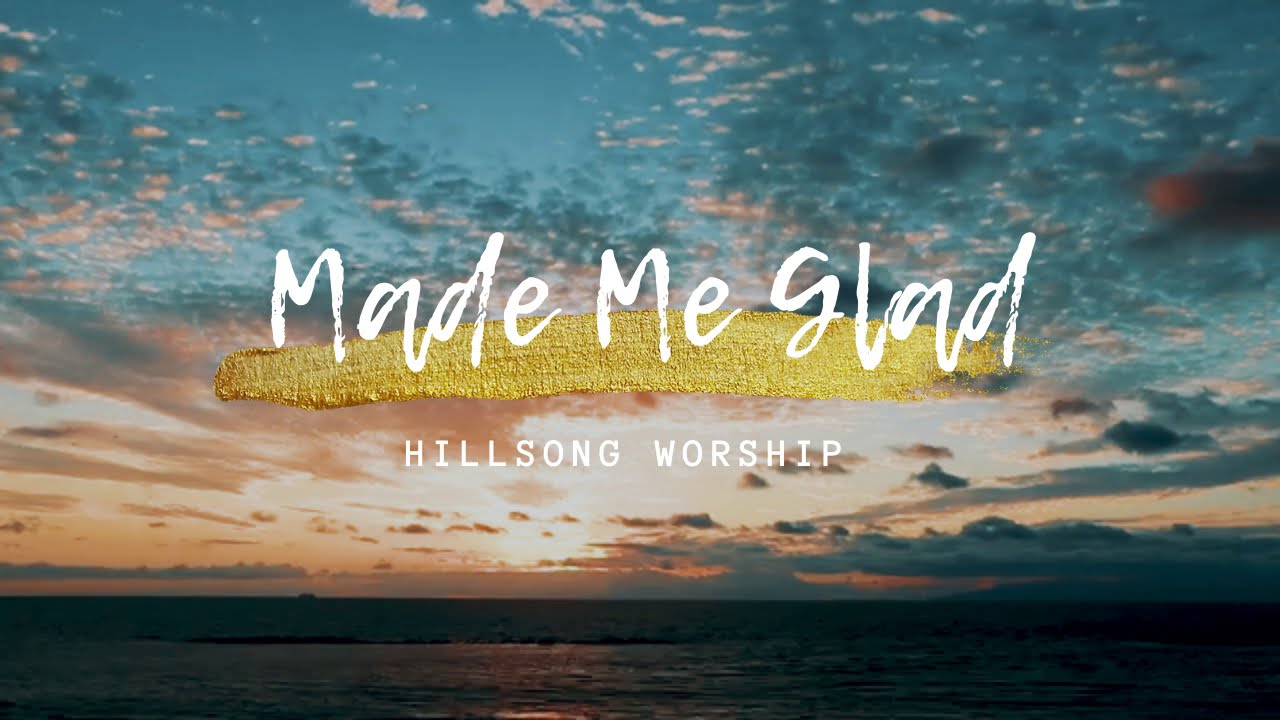 Made Me Glad Lyrics Hillsong Worship Youtube