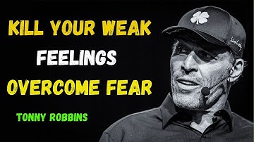 KILL YOUR WEAK FEELINGS – Tony Robbins Motivational Speech | Overcome Fear