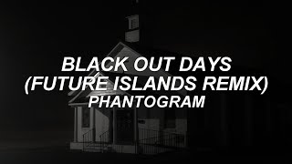 BLACK OUT DAYS (FUTURE ISLANDS REMIX) - phantogram - lyrics