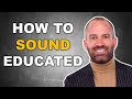 How to Sound Educated