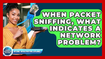 When Packet Sniffing, What Indicates A Network Problem? - Internet Infrastructure Explained