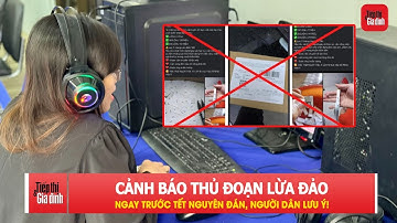 Cảnh báo thủ đoạn lừa đảo tinh vi ngay trước Tết Nguyên đán, người dân lưu ý! | TTGĐ