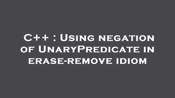 C++ : Using negation of UnaryPredicate in erase-remove idiom