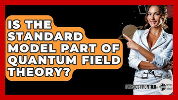 Is The Standard Model Part Of Quantum Field Theory? - Physics Frontier