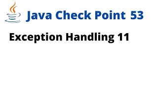 Java Check Point 53 - Exception Handling 11