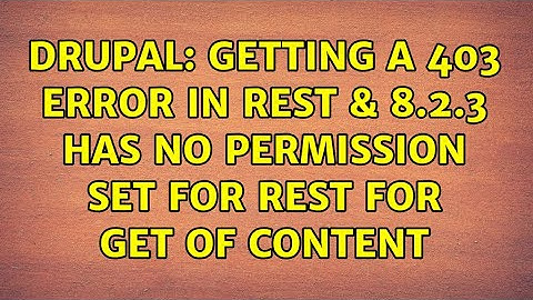 Drupal: Getting a 403 error in REST & 8.2.3 has no permission set for REST for GET of content