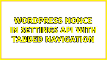 Wordpress: Nonce in settings API with tabbed navigation (2 Solutions!!)