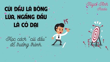 CÚI ĐẦU LÀ BÔNG LÚA, NGẨNG ĐẦU LÀ CỎ DẠI | Học Cách “Cúi Đầu” Để Trưởng Thành