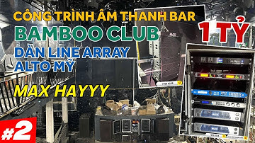 Phần 2: Setup Âm Thanh Quán BAR BAMBOO CLUB Tại Bắc Giang: Dàn LINE ARRAY ALTO MỸ, ÂM THANH CỰC ĐÃ