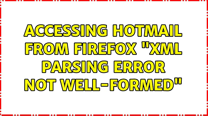 Accessing Hotmail from Firefox: "XML Parsing Error: not well-formed"