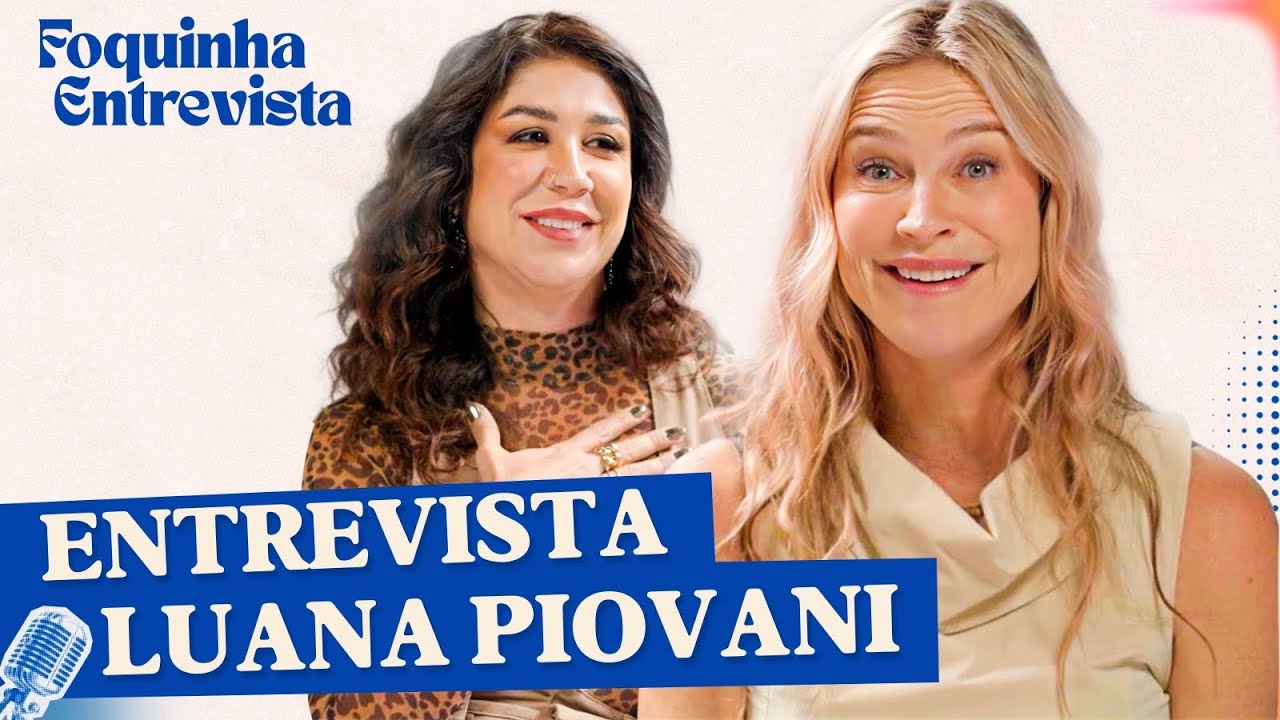 FOQUINHA ENTREVISTA: LUANA PIOVANI | Foquinha