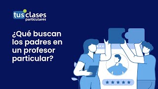 ¿Qué buscan los padres en un profesor particular?- Tusclasesparticulares