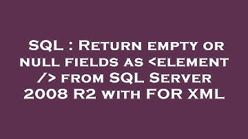 SQL : Return empty or null fields as  element /  from SQL Server 2008 R2 with FOR XML