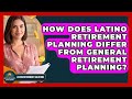 How Does Latino Retirement Planning Differ From General Retirement Planning?