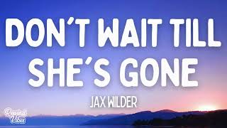 Jax Wilder - Don't Wait Till She's Gone (Lyrics)