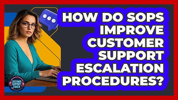 How Do SOPs Improve Customer Support Escalation Procedures? - Customer Support Coach