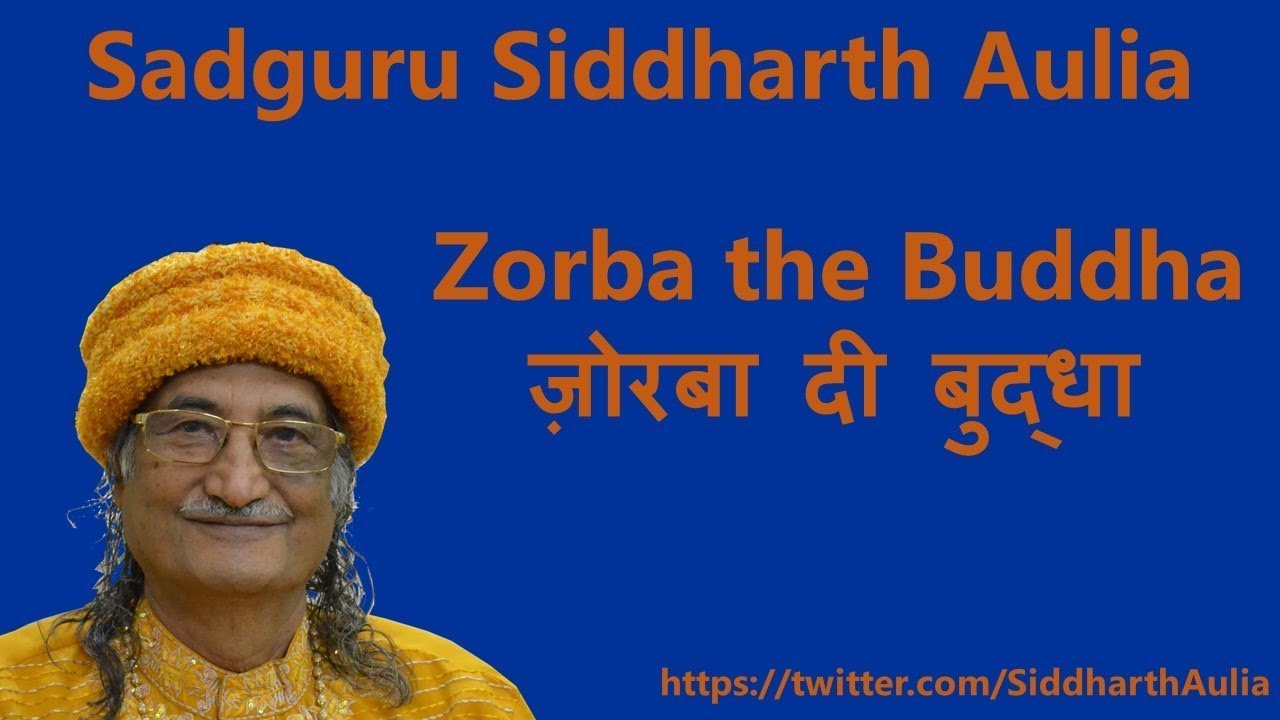 Zorba The Buddha ज़ोरबा दी बुद्धा Sadguru Siddharth Aulia Youtube