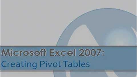 Creating Pivot Tables in Excel 2007