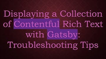 Displaying a Collection of Contentful Rich Text with Gatsby: Troubleshooting Tips