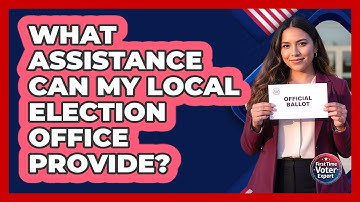 What Assistance Can My Local Election Office Provide?