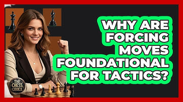 Why Are Forcing Moves Foundational For Tactics?