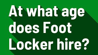 At what age does Foot Locker hire?