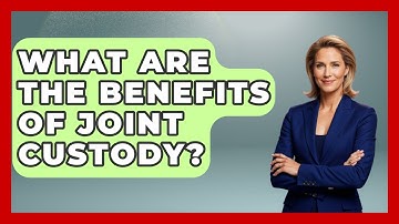 What Are The Benefits Of Joint Custody? - Better Family Relationships