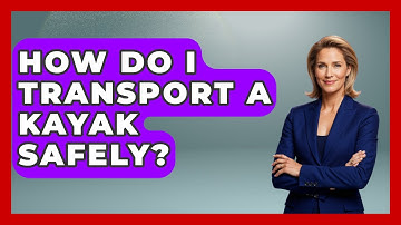 How Do I Transport A Kayak Safely? - Exploring Campgrounds