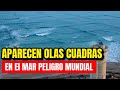 ¡Emergencia Peligro Mundial! Aparecen Olas Cuadradas En El Mar De Todos Los Países