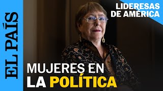 LIDERESAS DE AMÉRICA | Michelle Bachelet: la política desde y para las mujeres | EL PAÍS