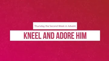 Kneel and Adore Him: Thursday the Second Week of Advent