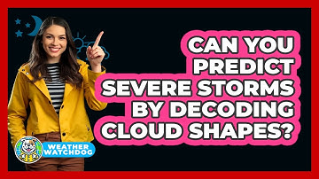 Can You Predict Severe Storms By Decoding Cloud Shapes? - Weather Watchdog