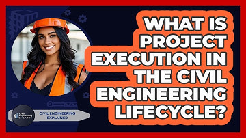 What Is Project Execution In The Civil Engineering Lifecycle? - Civil Engineering Explained