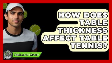 How Does Table Thickness Affect Table Tennis? - The Racket Xpert