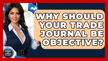 Why Should Your Trade Journal Be Objective? - Stock and Options Playbook
