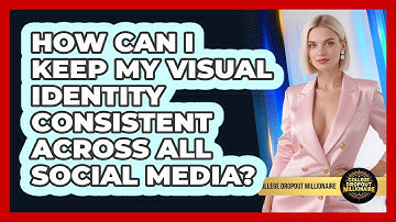 How Can I Keep My Visual Identity Consistent Across All Social Media? - College Dropout Millionaire