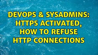 DevOps & SysAdmins: HTTPS activated, how to refuse HTTP connections Information