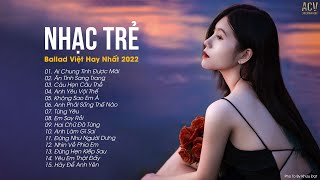 Nhạc Trẻ Ballad Việt Hay Nhất 2022 | Lk Nhạc Trẻ Mới Gây Nghiện | Nhạc Việt Hot Nhất Hiện Nay